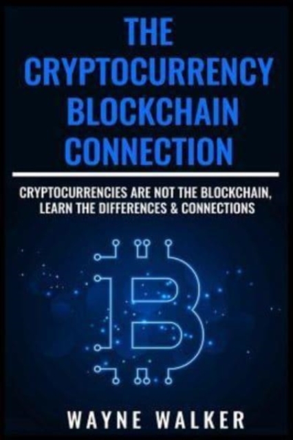 The Cryptocurrency - Blockchain Connection : Cryptocurrencies Are Not The Blockchain, Learn The Differences & Connections, Paperback / softback Book