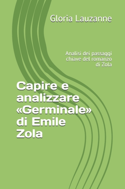 Capire e analizzare Germinale di Emile Zola : Analisi dei passaggi chiave del romanzo di Zola, Paperback / softback Book