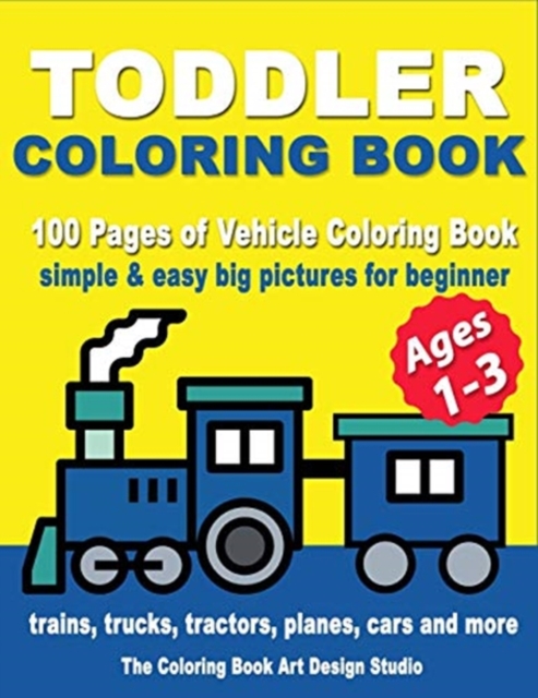 Toddler Coloring Books Ages 1-3 : Coloring Book for Toddlers: Simple & Easy Big Pictures Trucks, Trains, Tractors, Planes and Cars Coloring Book for Kids & Toddlers - Vehicle Coloring Book Activity Bo, Paperback / softback Book