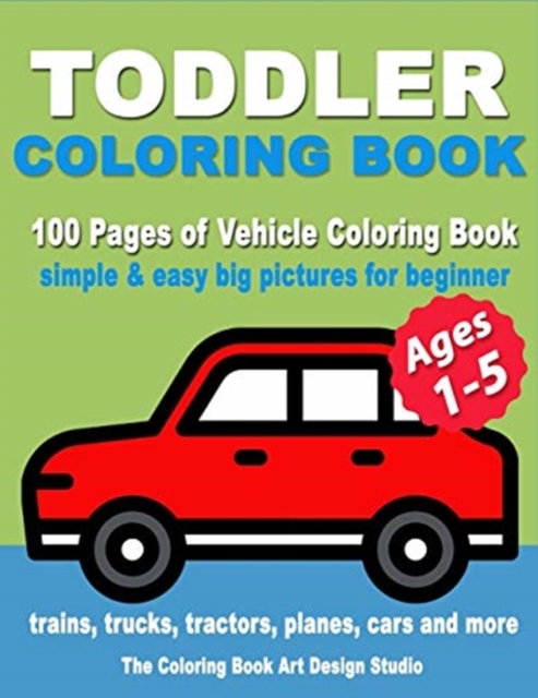 Toddler Coloring Book : Coloring Books for Toddlers: Simple & Easy Big Pictures Trucks, Trains, Tractors, Planes and Cars Coloring Books for Kids, Vehicle Coloring Book Activity Books for Preschooler, Paperback / softback Book