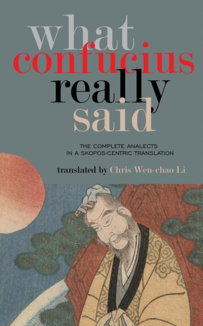 What Confucius Really Said : The Complete Analects in a Skopos-Centric Translation, Paperback / softback Book