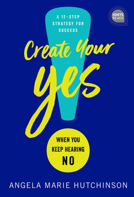 Create Your Yes! : When You Keep Hearing NO: A 12-Step Strategy for Success, EPUB eBook