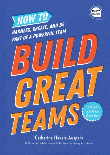 Build Great Teams : How to Harness, Create, and Be Part of a Powerful Team, Hardback Book