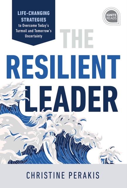 The Resilient Leader : Life Changing Strategies to Overcome Today's Turmoil and Tomorrow's Uncertainty, EPUB eBook