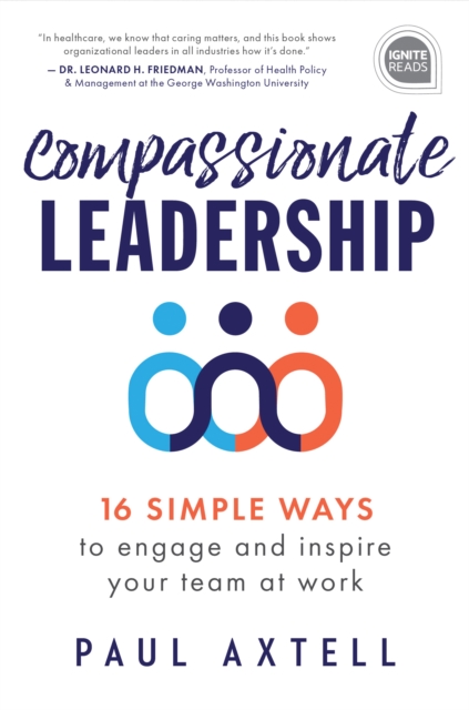 Compassionate Leadership : 16 Simple Ways to Engage and Inspire Your Team at Work, Hardback Book