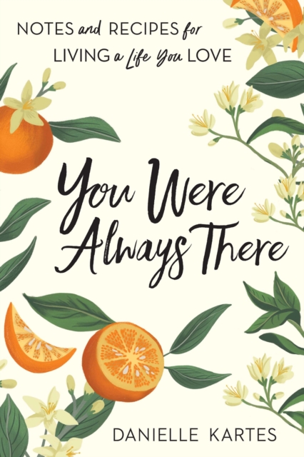 You Were Always There : Notes and Recipes for Living a Life You Love, EPUB eBook