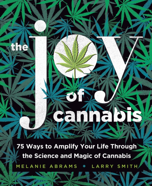 The Joy of Cannabis : 75 Ways to Amplify Your Life Through the Science and Magic of Cannabis, EPUB eBook