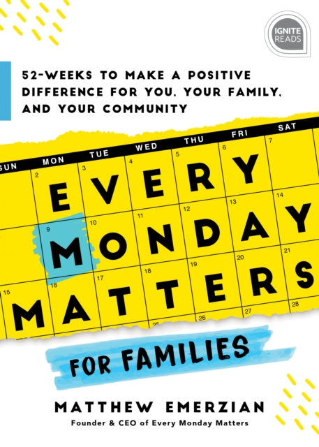 Every Monday Matters for Families : 52-Weeks to Make a Positive Difference in You, Your Family, and Your Community, Hardback Book