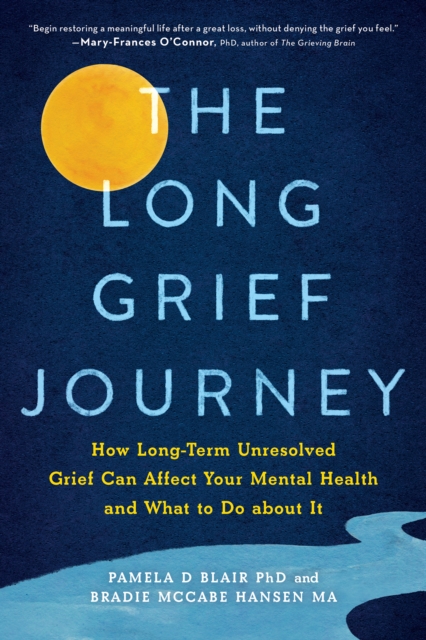 The Long Grief Journey : How Long-Term Unresolved Grief Can Affect Your Mental Health and What to Do About It, EPUB eBook