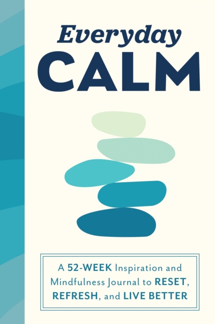 Everyday Calm : A 52-Week Inspiration and Mindfulness Journal to Reset, Refresh, and Live Better, Paperback / softback Book