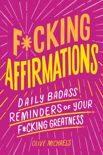F*cking Affirmations : Daily Badass Reminders of Your F*cking Greatness, Paperback / softback Book