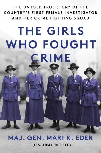 The Girls Who Fought Crime : The Untold True Story of the Country's First Female Investigator and Her Crime Fighting Squad, Paperback / softback Book