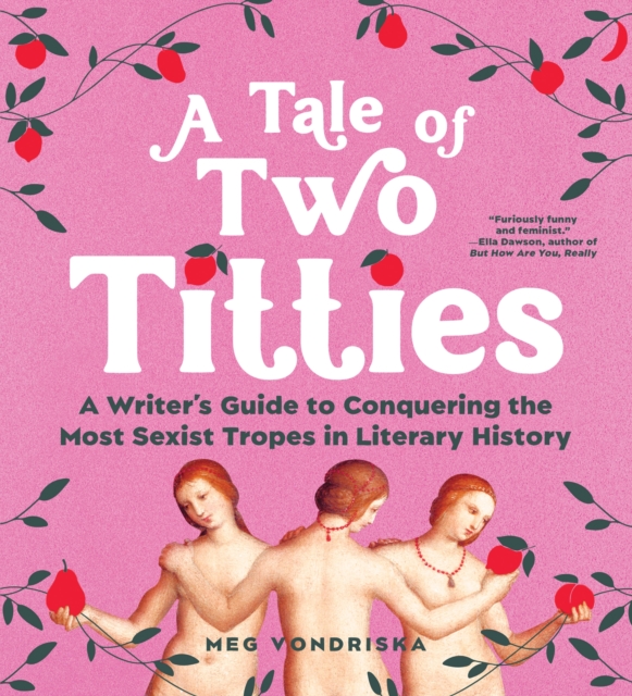 A Tale of Two Titties : A Writer's Guide to Conquering the Most Sexist Tropes in Literary History, Paperback / softback Book