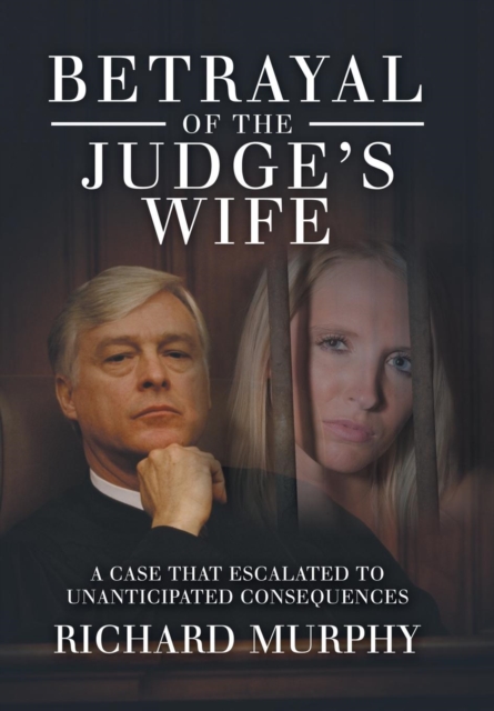 Betrayal of the Judge's Wife : A Case That Escalated to Unanticipated Consequences, Hardback Book