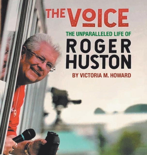 The Voice : The Unparalleled Life of Roger Huston, Hardback Book