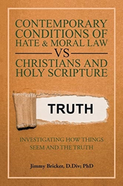 Contemporary Conditions of Hate & Moral Law Vs Christians and Holy Scripture : Investigating How Things Seem and the Truth, Paperback / softback Book