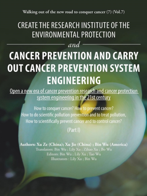 Create the Research Institute of the Environmental Protection and Cancer Prevention and Carry out Cancer Prevention System Engineering : Walking out of the New Road to Conquer Cancer (7) (Vol.7), Paperback / softback Book