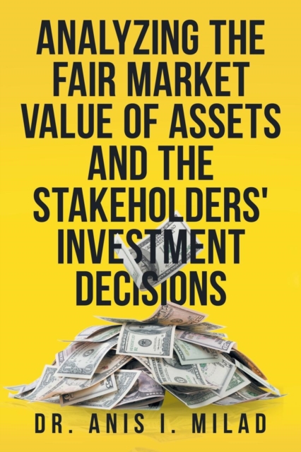 Analyzing the Fair Market Value of Assets and the Stakeholders' Investment Decisions, Paperback / softback Book