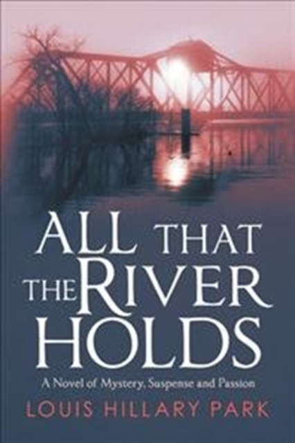 All That the River Holds : A Novel of Mystery, Suspense and Love, Hardback Book