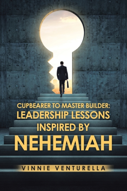 Cupbearer to Master Builder : Leadership Lessons Inspired by Nehemiah, Paperback / softback Book