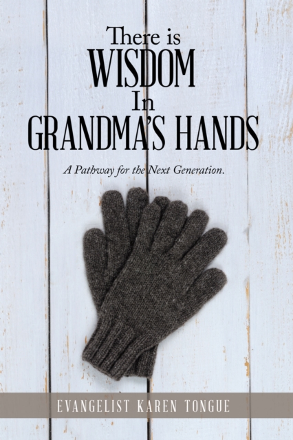 There Is Wisdom in Grandma's Hands : A Pathway for the Next Generation., EPUB eBook