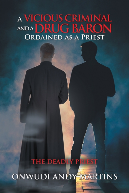 A Vicious Criminal and a Drug Baron Ordained as a Priest : The Deadly Priest, EPUB eBook