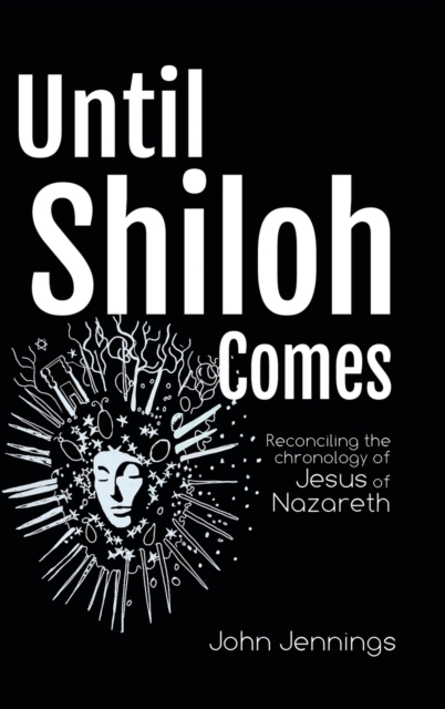 Until Shiloh Comes : Reconciling the Chronology of Jesus of Nazareth, Hardback Book