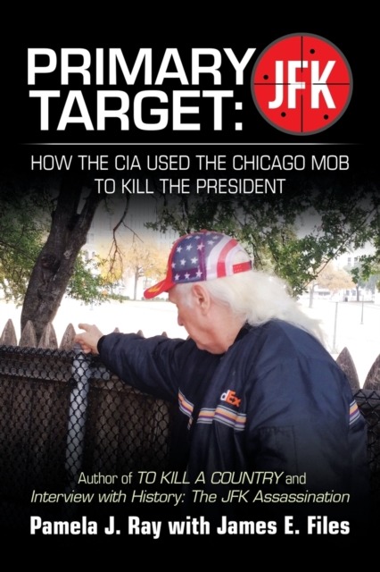 Primary Target : Jfk - How the Cia Used the Chicago Mob to Kill the President: Author of to Kill a County and Interview with History: the Jfk Assassination, Paperback / softback Book