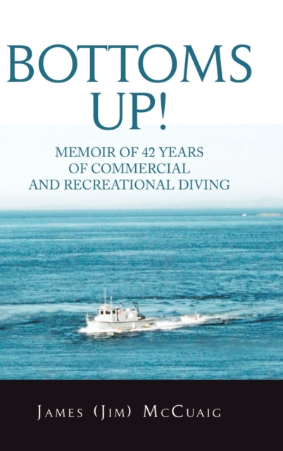 Bottoms Up! : Memoirs: Forty-Two Years as a Sport and Commercial Diver, Hardback Book