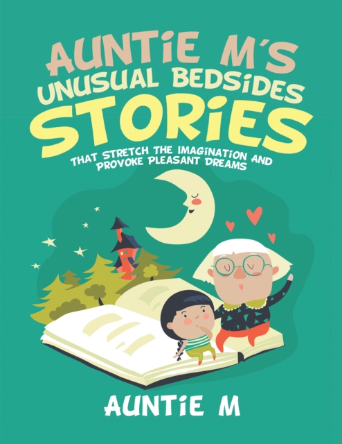 Auntie M's Unusual Bedsides Stories : That Stretch the Imagination and Provoke Pleasant Dreams, EPUB eBook