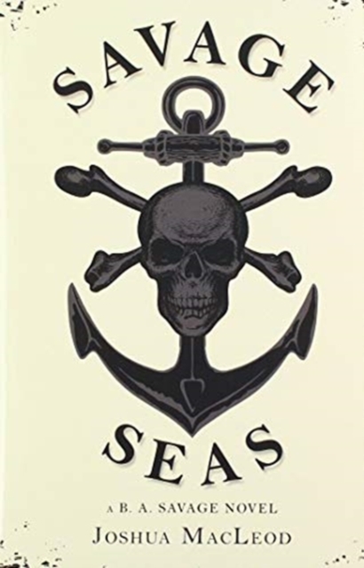 Savage Seas : A B. A. Savage Novel, Hardback Book