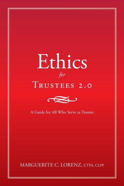Ethics for Trustees 2.0 : A Guide for All Who Serve as Trustee, Paperback / softback Book