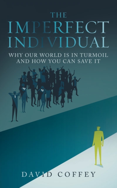 The Imperfect Individual : Why Our World Is in Turmoil and How You Can Save It, Paperback / softback Book