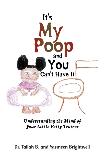 It's My Poop and You Can't Have It : Understanding the Mind of Your Little Potty Trainer, EPUB eBook