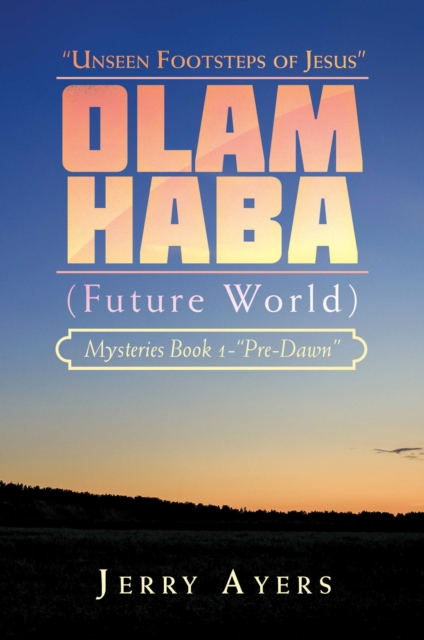 Olam Haba (Future World) Mysteries Book 1-"Pre-Dawn" : "Unseen Footsteps of Jesus", EPUB eBook