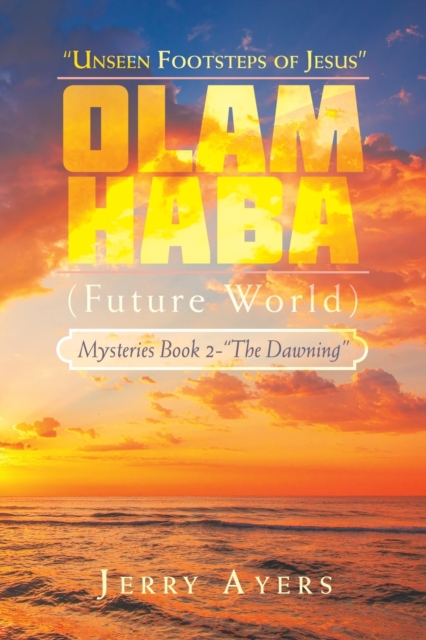 Olam Haba (Future World) Mysteries Book 2-"The Dawning" : "Unseen Footsteps of Jesus", Paperback / softback Book