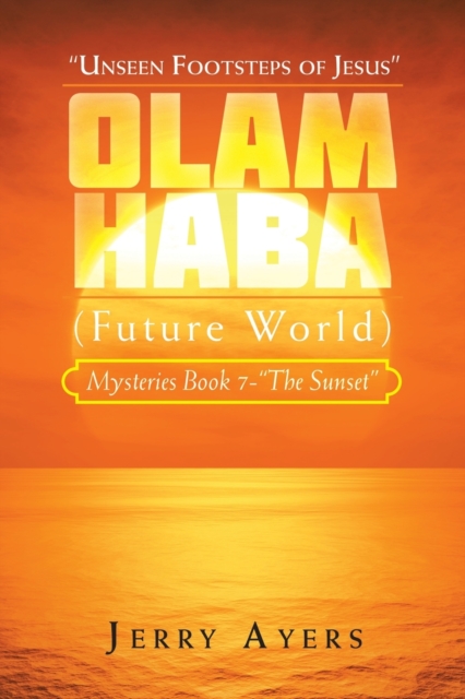 Olam Haba (Future World) Mysteries Book 7-"The Sunset" : "Unseen Footsteps of Jesus", Paperback / softback Book