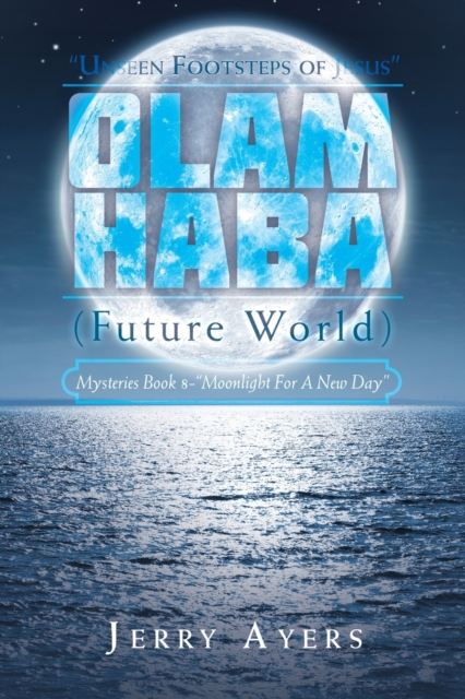 Olam Haba (Future World) Mysteries Book 8-"Moonlight for a New Day" : "Unseen Footsteps of Jesus", Paperback / softback Book