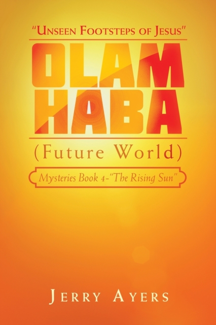 Olam Haba (Future World) Mysteries Book 4-"The Rising Sun" : "Unseen Footsteps of Jesus", Paperback / softback Book