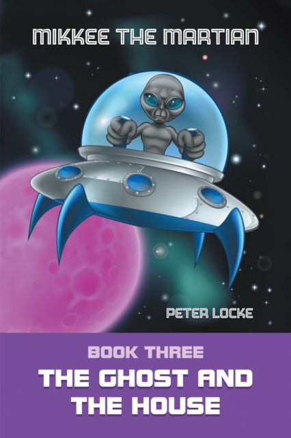 Mikkee the Martian : Book Three the Ghost and the House, EPUB eBook