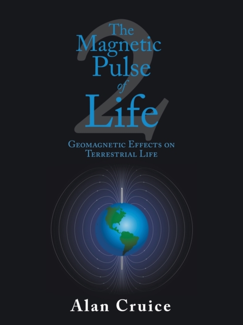 The Magnetic Pulse of Life : Geomagnetic Effects on Terrestrial Life, Paperback / softback Book