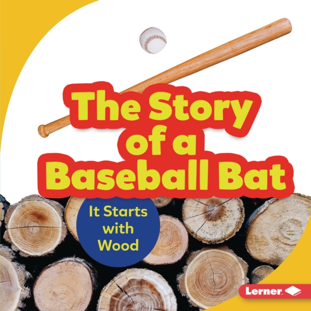 The Story of a Baseball Bat : It Starts with Wood, PDF eBook