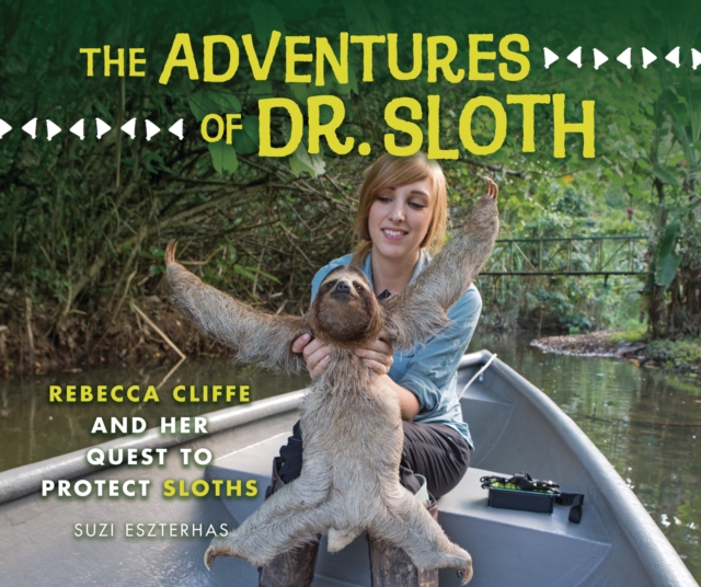 The Adventures of Dr. Sloth : Rebecca Cliffe and Her Quest to Protect Sloths, EPUB eBook
