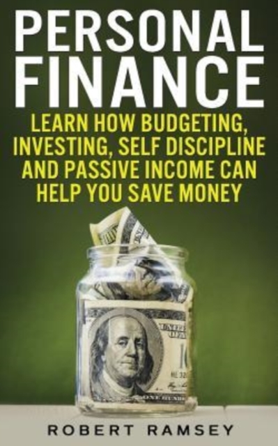 Personal Finance : Learn How Budgeting, Investing, Self Discipline and Passive Income Can Help You Save Money, Paperback / softback Book