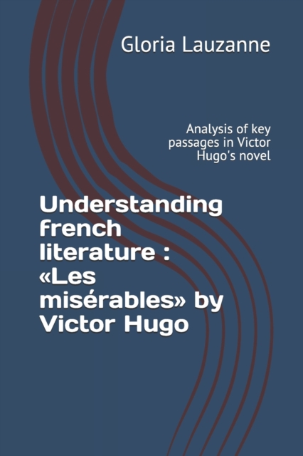 Understanding french literature : Les miserables by Victor Hugo: Analysis of key passages in Victor Hugo's novel, Paperback / softback Book