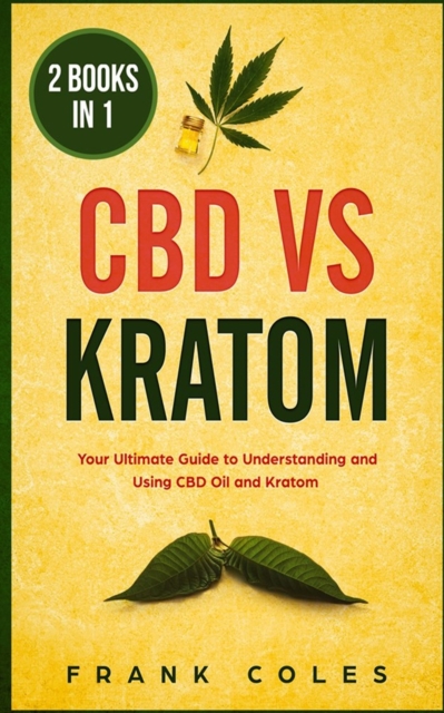 CBD vs Kratom : 2 Books in 1: Your Ultimate Guide To Understanding and Using CBD Oil and Kratom, Paperback / softback Book