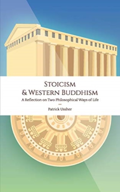 Stoicism & Western Buddhism : A Reflection on Two Philosophical Ways of Life, Paperback / softback Book