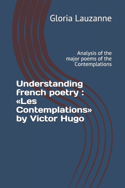 Understanding french poetry : Les Contemplations by Victor Hugo: Analysis of the major poems of the Contemplations, Paperback / softback Book