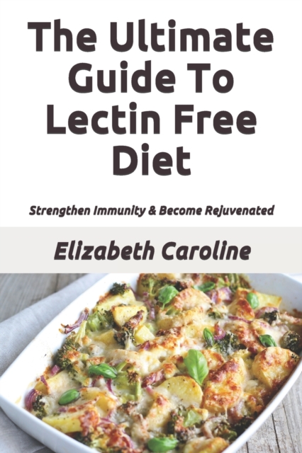 The Ultimate Guide To Lectin Free Diet : Strengthen Immunity & Become Rejuvenated, Paperback / softback Book