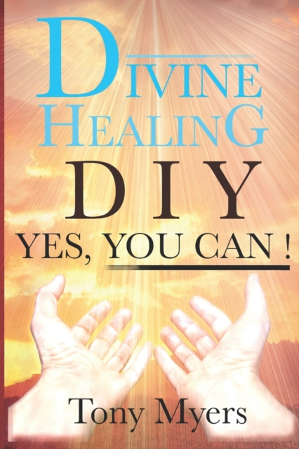 Divine Healing DIY : Yes, You Can!, Paperback / softback Book